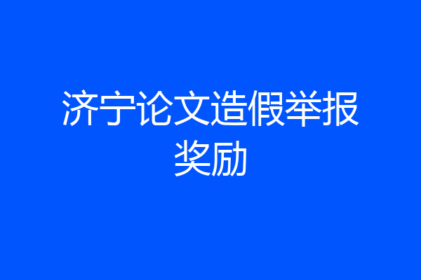 济宁论文造假举报奖励