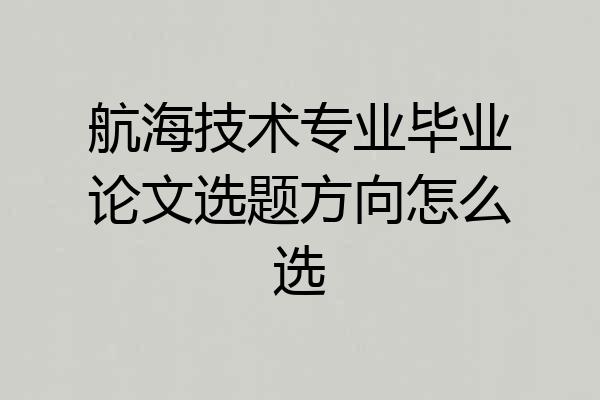 航海技术专业毕业论文选题方向怎么选