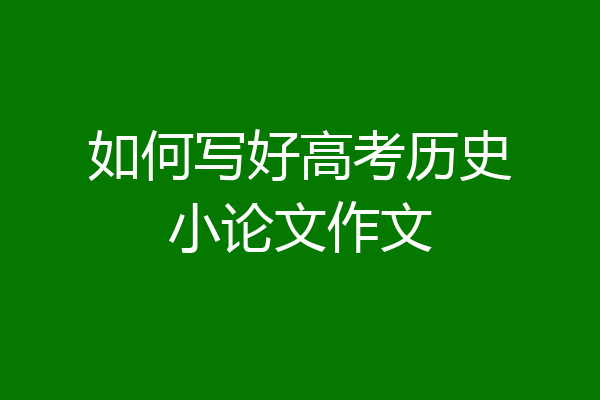 如何写好高考历史小论文作文