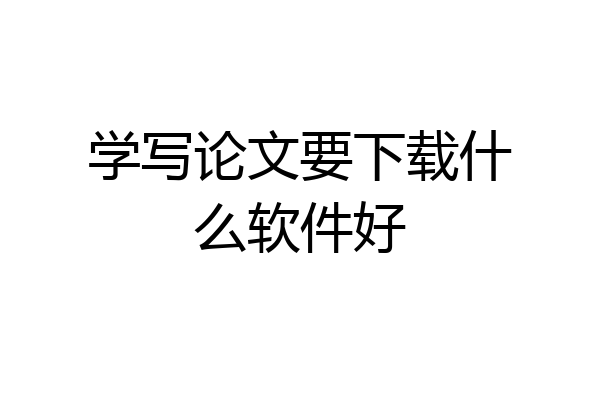 学写论文要下载什么软件好