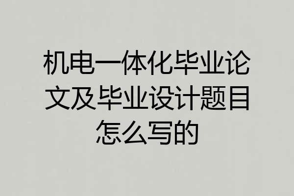 机电一体化毕业论文及毕业设计题目怎么写的