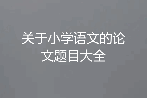 关于小学语文的论文题目大全