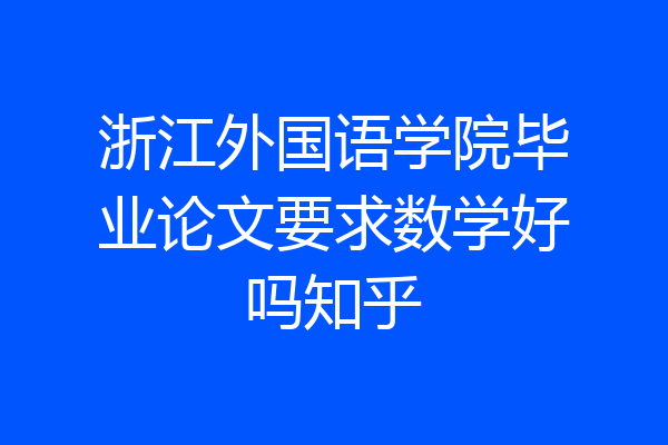 浙江外国语学院毕业论文要求数学好吗知乎