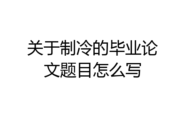 关于制冷的毕业论文题目怎么写