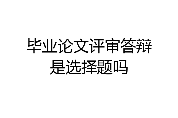 毕业论文评审答辩是选择题吗