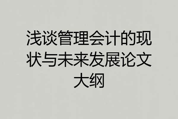 浅谈管理会计的现状与未来发展论文大纲