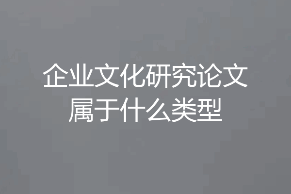企业文化研究论文属于什么类型