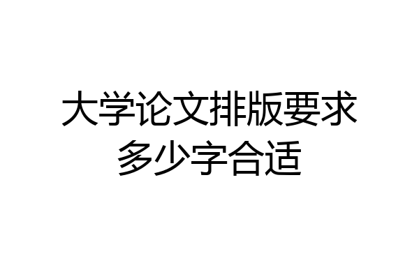 大学论文排版要求多少字合适