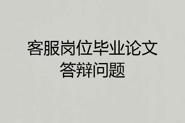 客服岗位毕业论文答辩问题