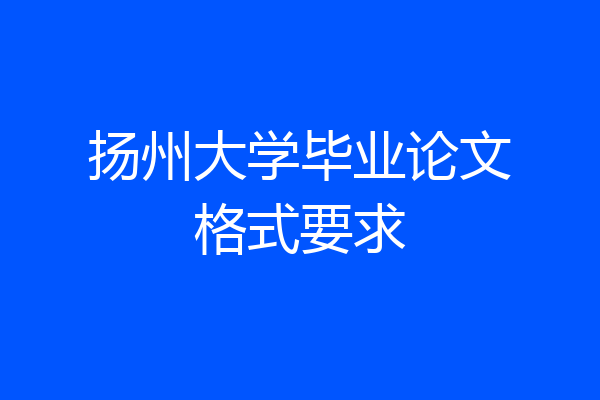 扬州大学毕业论文格式要求