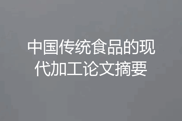 中国传统食品的现代加工论文摘要