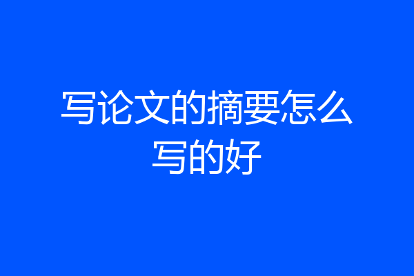 写论文的摘要怎么写的好