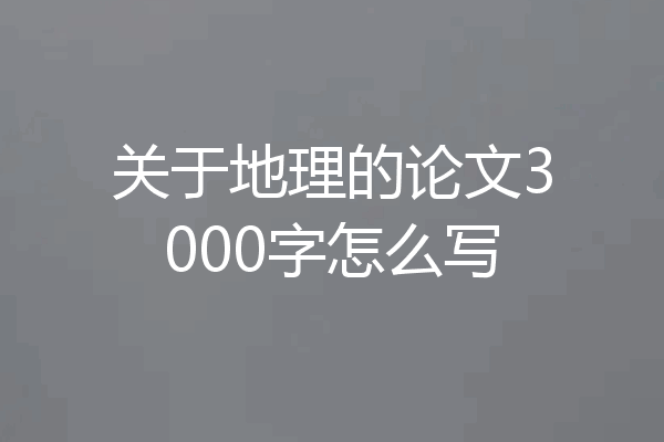关于地理的论文3000字怎么写