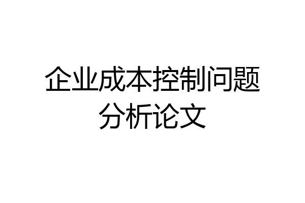 企业成本控制问题分析论文