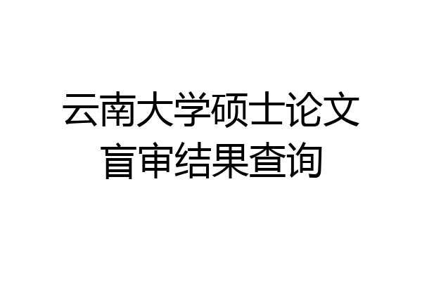 云南大学硕士论文盲审结果查询