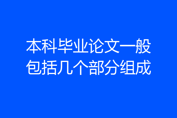 本科毕业论文一般包括几个部分组成