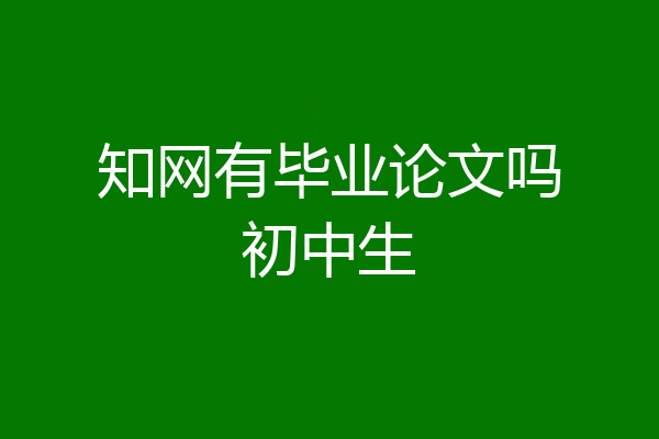 知网有毕业论文吗初中生