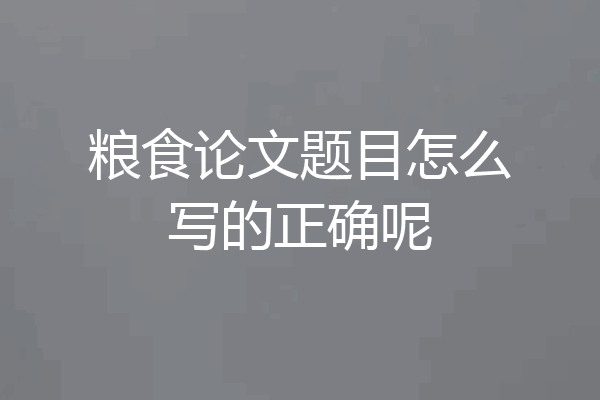 粮食论文题目怎么写的正确呢