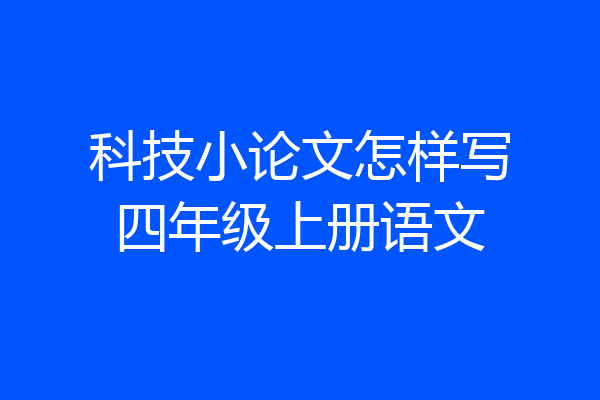 科技小论文怎样写四年级上册语文