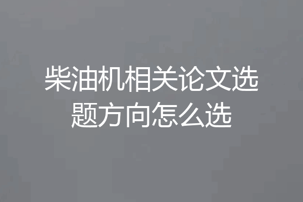 柴油机相关论文选题方向怎么选