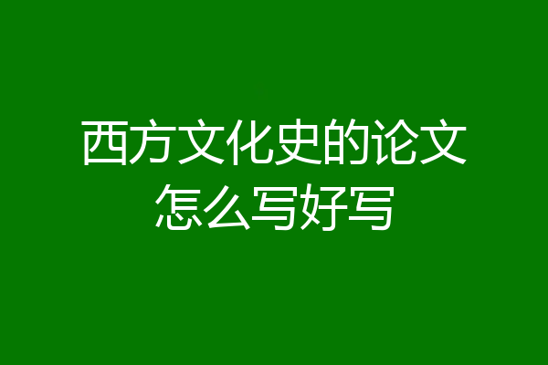 西方文化史的论文怎么写好写