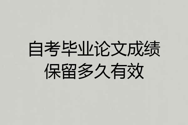 自考毕业论文成绩保留多久有效