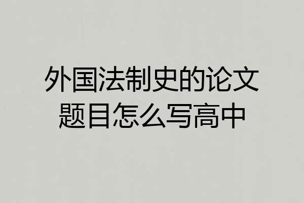 外国法制史的论文题目怎么写高中