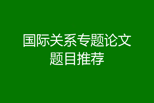 国际关系专题论文题目推荐