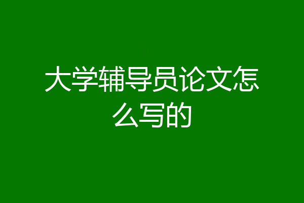 大学辅导员论文怎么写的