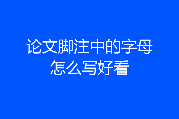 论文脚注中的字母怎么写好看