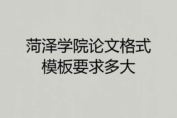 菏泽学院论文格式模板要求多大