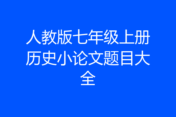 人教版七年级上册历史小论文题目大全