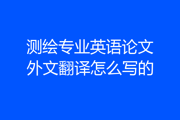 测绘专业英语论文外文翻译怎么写的