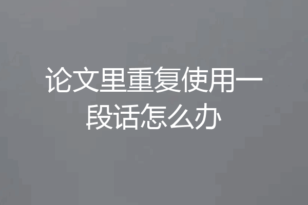 论文里重复使用一段话怎么办
