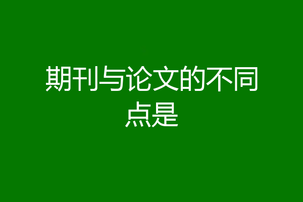 期刊与论文的不同点是