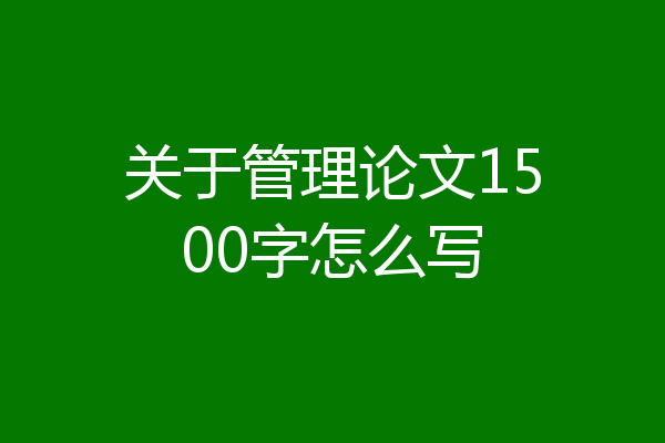 关于管理论文1500字怎么写