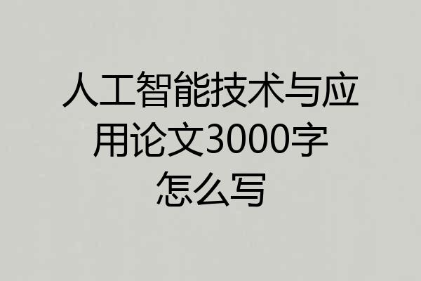 人工智能技术与应用论文3000字怎么写