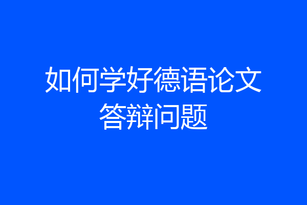 如何学好德语论文答辩问题