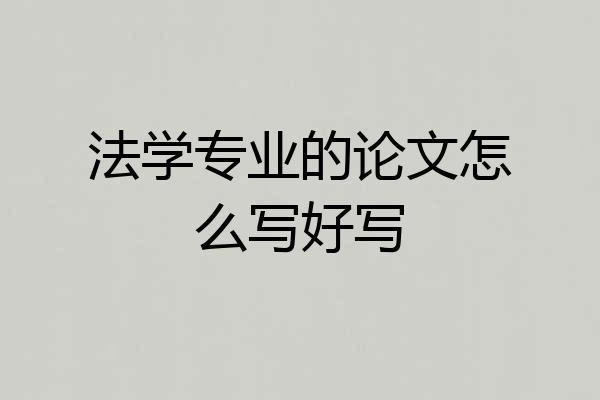 法学专业的论文怎么写好写