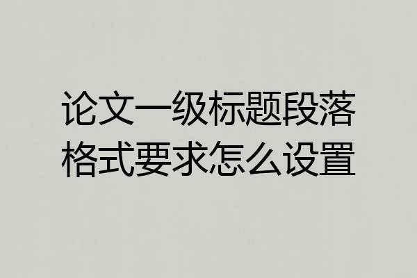 论文一级标题段落格式要求怎么设置