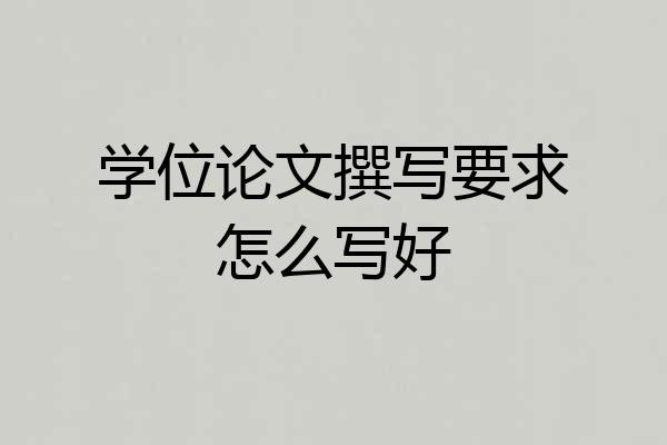 学位论文撰写要求怎么写好