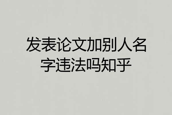 发表论文加别人名字违法吗知乎