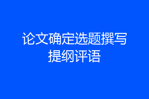 论文确定选题撰写提纲评语