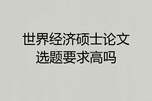 世界经济硕士论文选题要求高吗