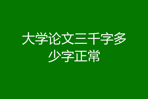 大学论文三千字多少字正常