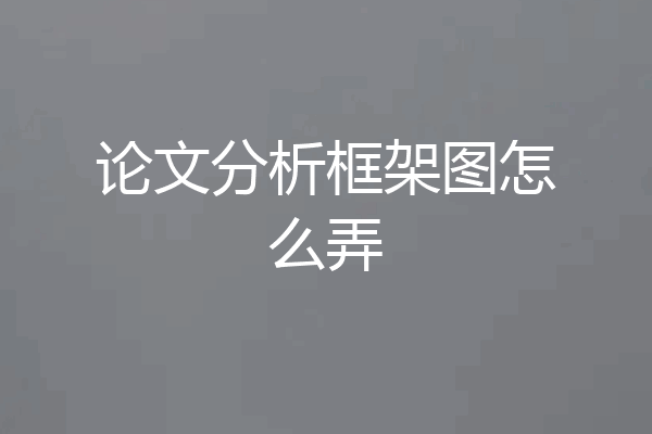 论文分析框架图怎么弄