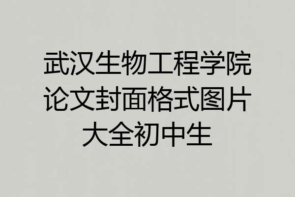 武汉生物工程学院论文封面格式图片大全初中生