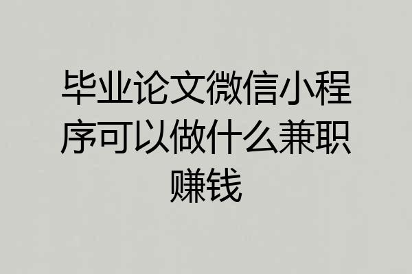毕业论文微信小程序可以做什么兼职赚钱