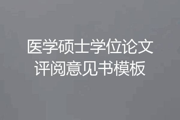 医学硕士学位论文评阅意见书模板