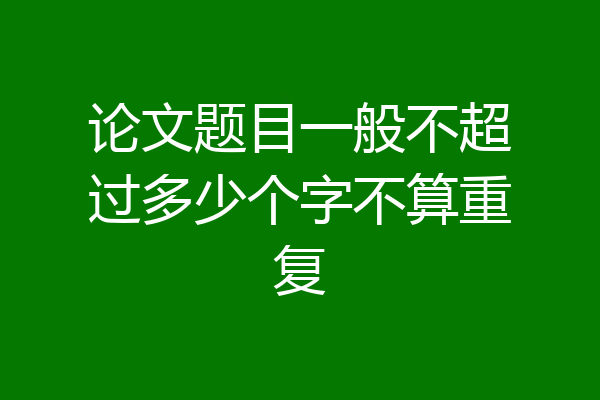 论文题目一般不超过多少个字不算重复